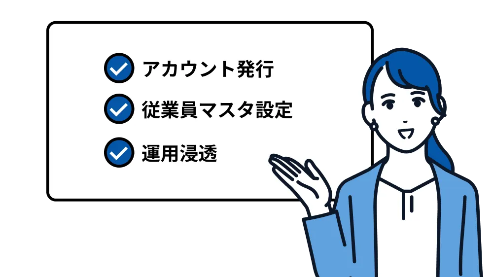 アカウント発行、従業員マスタ設定、運用浸透など人事労務システム導入での様々なサポートを用意